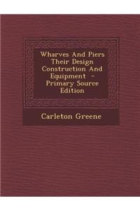 Wharves and Piers Their Design Construction and Equipment - Primary Source Edition