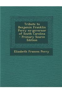 Tribute to Benjamin Franklin Perry Ex-Governor of South Carolina