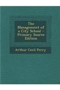 The Management of a City School - Primary Source Edition