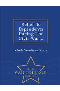 Relief to Dependents During the Civil War... - War College Series