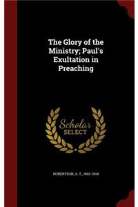 The Glory of the Ministry; Paul's Exultation in Preaching