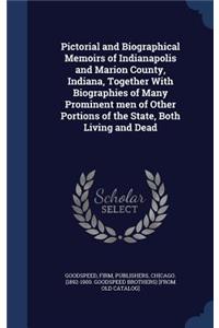 Pictorial and Biographical Memoirs of Indianapolis and Marion County, Indiana, Together With Biographies of Many Prominent men of Other Portions of the State, Both Living and Dead