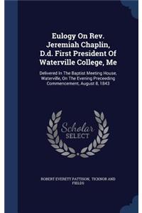Eulogy On Rev. Jeremiah Chaplin, D.d. First President Of Waterville College, Me