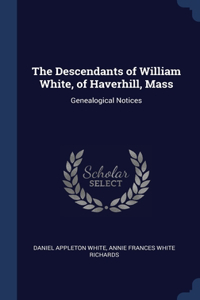 Descendants of William White, of Haverhill, Mass