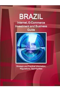 Brazil Internet, E-Commerce Investment and Business Guide - Strategic and Practical Information, Regulations, Opportunities
