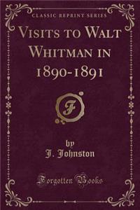 Visits to Walt Whitman in 1890-1891 (Classic Reprint)