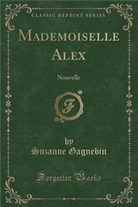 Mademoiselle Alex: Nouvelle (Classic Reprint)