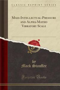 Mass-Intellectual-Pressure and Alpha-Matho Vibratory Scale (Classic Reprint)