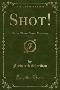 Shot!, Vol. 2 of 2: Or the Ghost's Seat at Deymont (Classic Reprint)