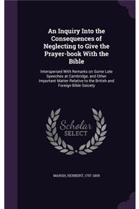 An Inquiry Into the Consequences of Neglecting to Give the Prayer-Book with the Bible
