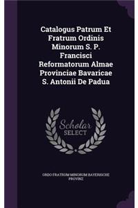 Catalogus Patrum Et Fratrum Ordinis Minorum S. P. Francisci Reformatorum Almae Provinciae Bavaricae S. Antonii de Padua