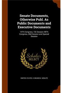 Senate Documents, Otherwise Publ. as Public Documents and Executive Documents