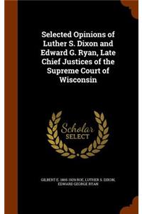 Selected Opinions of Luther S. Dixon and Edward G. Ryan, Late Chief Justices of the Supreme Court of Wisconsin