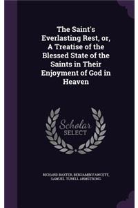 The Saint's Everlasting Rest, or, A Treatise of the Blessed State of the Saints in Their Enjoyment of God in Heaven