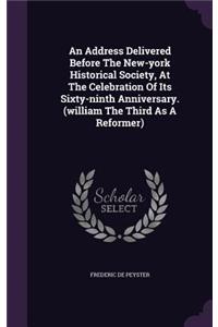 An Address Delivered Before The New-york Historical Society, At The Celebration Of Its Sixty-ninth Anniversary. (william The Third As A Reformer)