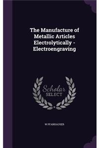 The Manufacture of Metallic Articles Electrolytically - Electroengraving