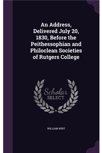 Address, Delivered July 20, 1830, Before the Peithessophian and Philoclean Societies of Rutgers College