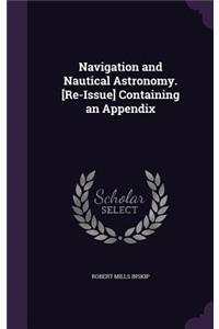 Navigation and Nautical Astronomy. [Re-Issue] Containing an Appendix