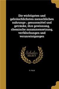 Die Wichtigsten Und Gebrauchlichsten Menschlichen Nahrungs-, Genussmittel Und Getranke, Ihre Gewinnung, Chemische Zusammensetzung, Verfalschungen Und Verunreinigungen