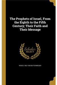 The Prophets of Israel, From the Eighth to the Fifth Century; Their Faith and Their Message