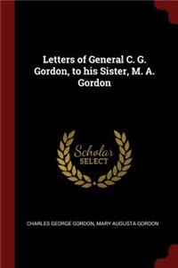 Letters of General C. G. Gordon, to his Sister, M. A. Gordon