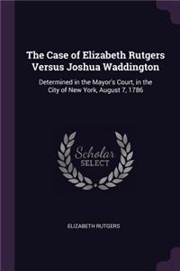 The Case of Elizabeth Rutgers Versus Joshua Waddington