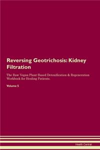 Reversing Geotrichosis: Kidney Filtration The Raw Vegan Plant-Based Detoxification & Regeneration Workbook for Healing Patients. Volume 5