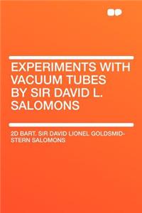 Experiments with Vacuum Tubes by Sir David L. Salomons