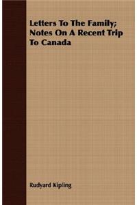 Letters To The Family; Notes On A Recent Trip To Canada