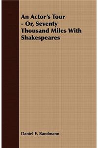 An Actor's Tour - Or, Seventy Thousand Miles with Shakespeares