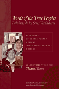 Words of the True Peoples/Palabras de Los Seres Verdaderos: Anthology of Contemporary Mexican Indigenous-Language Writers/Antología de Escritores Actuales En Lenguas Indígenas de México