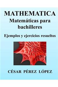 Mathematica. Matemáticas Para Bachilleres. Ejemplos Y Ejercicios Resueltos