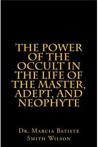 Power of the Occult in the Life of the Master, Adept, and Neophyte