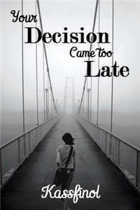 Your decision came too late