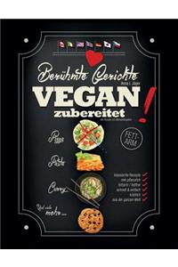 Beruhmte Gerichte Vegan Zubereitet!: Klassische Rezepte Rein Pflanzlich Genieen - Fettarm, Schnell & Kostlich!