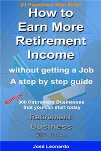 How to Earn More Retirement Income: without getting a job - a step by step guide