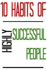 10 Habits of Highly Successful People: Habits of Successful, How to Succeed, Success Stories, Successful Tips, Successful Habits