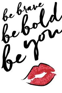 Be Brave, Be Bold, Be You