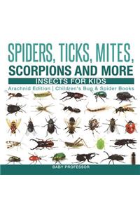 Spiders, Ticks, Mites, Scorpions and More Insects for Kids - Arachnid Edition Children's Bug & Spider Books