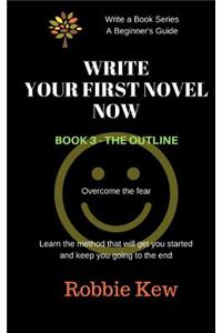 Write Your First Novel Now. Book 3 - The Outline