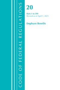 Code of Federal Regulations, Title 20 Employee Benefits 1-399, Revised as of April 1, 2021
