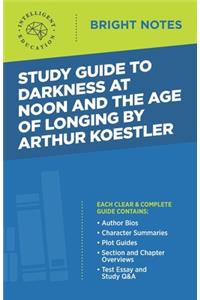 Study Guide to Darkness at Noon and The Age of Longing by Arthur Koestler