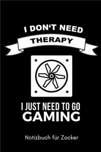 I Don't Need Therapy I Just Need to Go Gaming Notizbuch Für Zocker: A5 Notizbuch LINIERT - Gaming Buch - Geschenke für Zocker - Kleine Geschenke für Männer - Computer Gadgets - Lustige Geschenkidee für Teenager Nerds