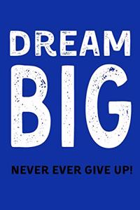 Dream Big - Never Ever Give Up