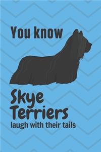 You know Skye Terriers laugh with their tails