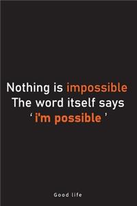 Nothing is impossible, the word itself says 'I'm possible !'