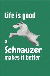 Life is good a Schnauzer makes it better