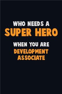 Who Need A SUPER HERO, When You Are Development Associate
