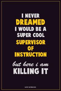 I Never Dreamed I would Be A Super Cool Supervisor of Instruction But Here I Am Killing It