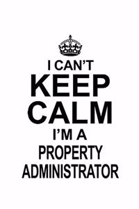 I Can't Keep Calm I'm A Property Administrator